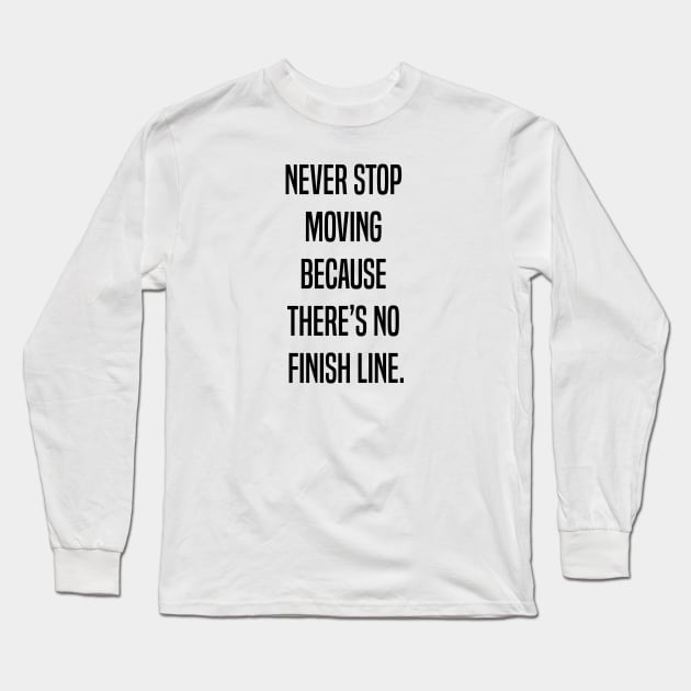 Never stop moving because there's no finish line Long Sleeve T-Shirt by PRINTPIC